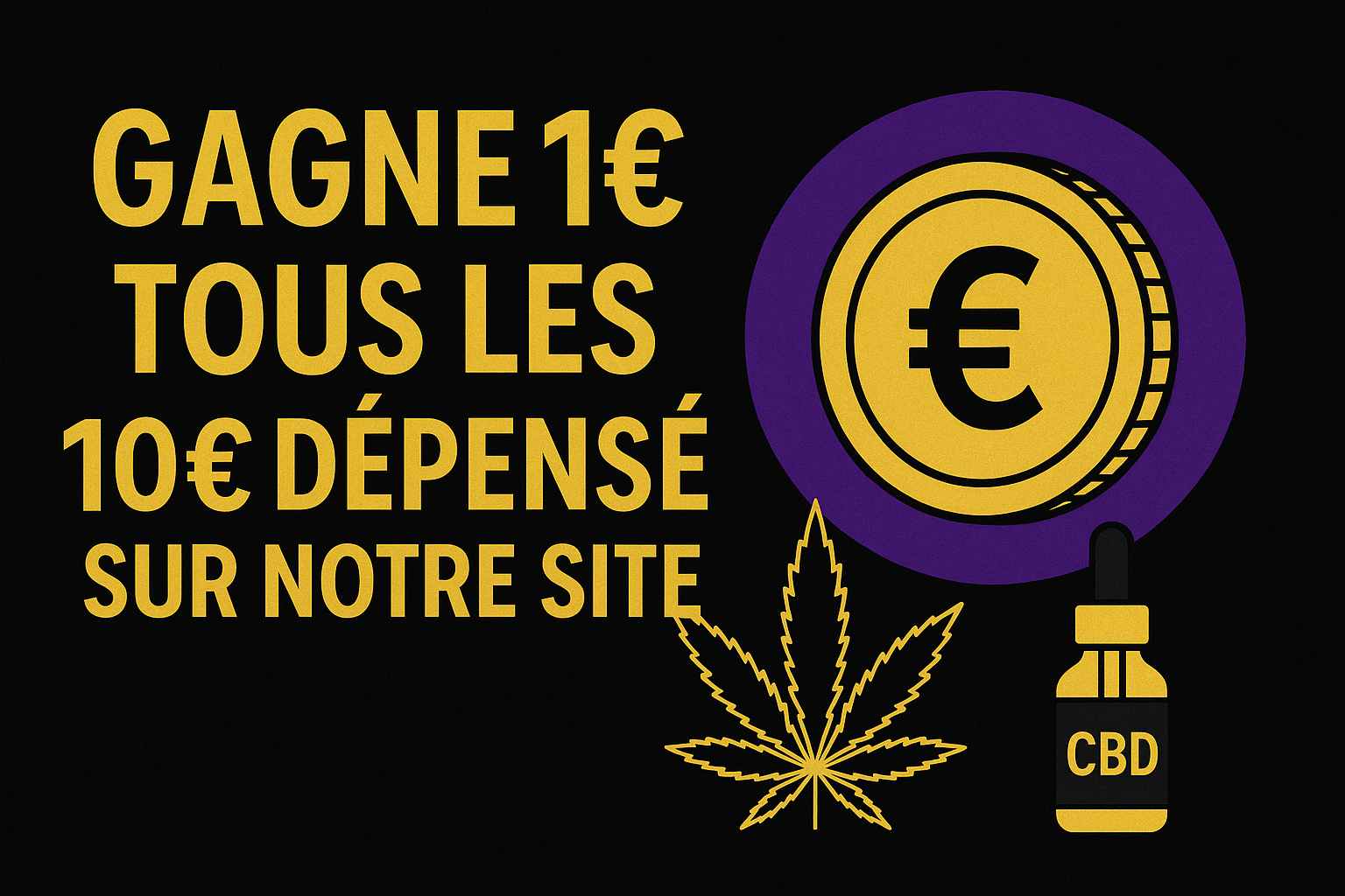 Offre cashback CBD : gagne 1€ tous les 10€ dépensés sur notre site